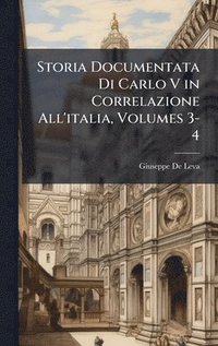 bokomslag Storia Documentata Di Carlo V in Correlazione All'italia, Volumes 3-4