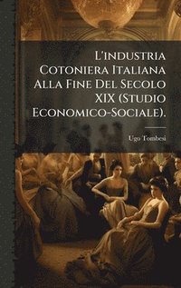 bokomslag L'industria Cotoniera Italiana Alla Fine Del Secolo XIX (Studio Economico-Sociale).