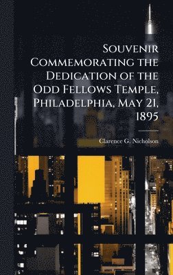 bokomslag Souvenir Commemorating the Dedication of the Odd Fellows Temple, Philadelphia, May 21, 1895