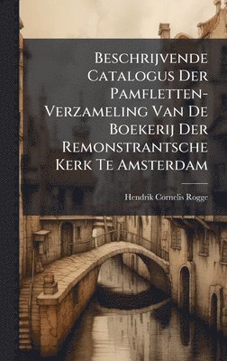 bokomslag Beschrijvende Catalogus Der Pamfletten-Verzameling Van De Boekerij Der Remonstrantsche Kerk Te Amsterdam