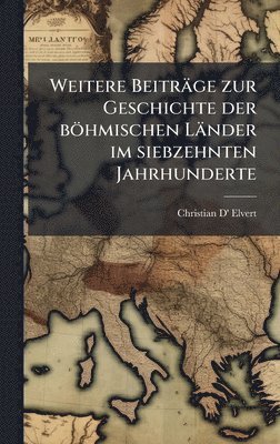 bokomslag Weitere Beiträge zur Geschichte der böhmischen Länder im siebzehnten Jahrhunderte