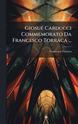 bokomslag GiosuÃ© Carducci Commemorato Da Francesco Torraca ...