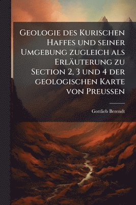 bokomslag Geologie des Kurischen Haffes und seiner Umgebung zugleich als Erläuterung zu Section 2, 3 und 4 der geologischen Karte von Preussen