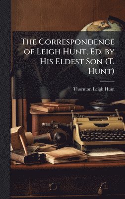 Thornton Leigh Hunt - Correspondence of Leigh Hunt, Ed. by His Eldest Son (T. Hunt), Inbunden