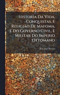 bokomslag Historia Da Vida, Conquistas, E ReligiÃ£o De Mafoma, E Do Governo Civil, E Militar Do Imperio Ottomano