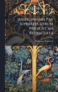 bokomslag Aristophanis Pax Superstes Utrum Prior Sit an Retractata