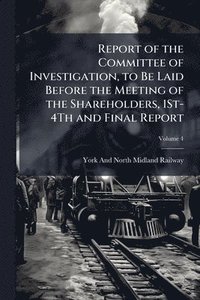 bokomslag Report of the Committee of Investigation, to Be Laid Before the Meeting of the Shareholders, 1St-4Th and Final Report