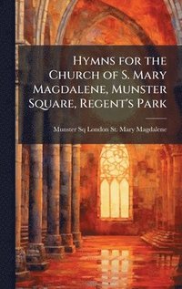 bokomslag Hymns for the Church of S. Mary Magdalene, Munster Square, Regent's Park