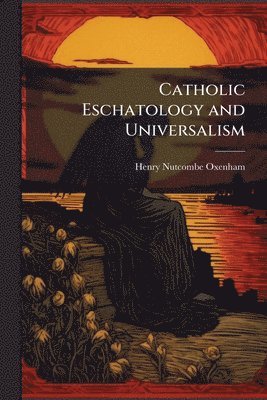 Henry Nutcombe Oxenham - Catholic Eschatology and Universalism, Häftad