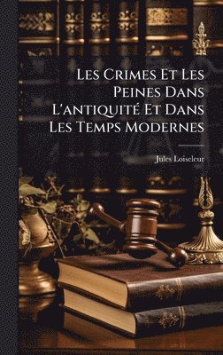 bokomslag Les Crimes Et Les Peines Dans L'antiquitÃ(c) Et Dans Les Temps Modernes