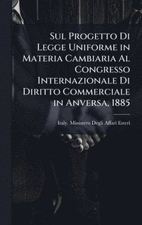 bokomslag Sul Progetto Di Legge Uniforme in Materia Cambiaria Al Congresso Internazionale Di Diritto Commerciale in Anversa, 1885