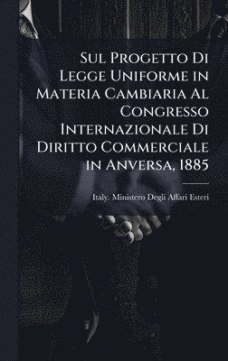 bokomslag Sul Progetto Di Legge Uniforme in Materia Cambiaria Al Congresso Internazionale Di Diritto Commerciale in Anversa, 1885