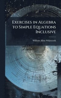 bokomslag Exercises in Algebra to Simple Equations Inclusive