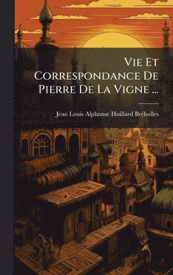Vie Et Correspondance De Pierre De La Vigne ...
