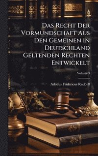 bokomslag Das Recht Der Vormundschaft Aus Den Gemeinen in Deutschland Geltenden Rechten Entwickelt