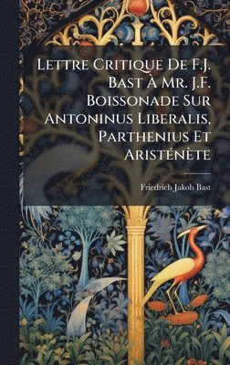 bokomslag Lettre Critique De F.J. Bast Ã¿ Mr. J.F. Boissonade Sur Antoninus Liberalis, Parthenius Et AristÃ(c)nète