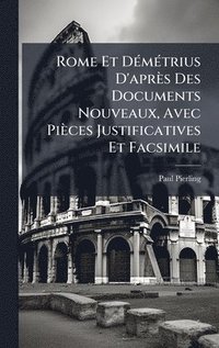 bokomslag Rome Et DÃ(c)mÃ(c)trius D'après Des Documents Nouveaux, Avec Pièces Justificatives Et Facsimile