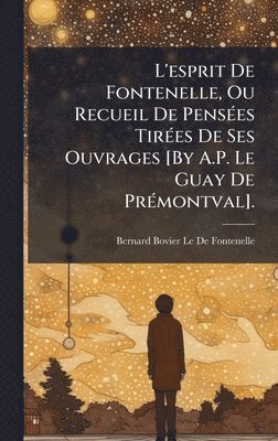 Bernard Bovier Le De Fontenelle - L'esprit De Fontenelle, Ou Recueil De PensÃ(c)es TirÃ(c)es De Ses Ouvrages [By A.P. Le Guay De PrÃ(c)montval]., Inbunden
