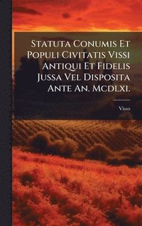 bokomslag Statuta Conumis Et Populi Civitatis Vissi Antiqui Et Fidelis Jussa Vel Disposita Ante An. Mcdlxi.