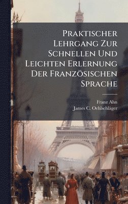 Franz Ahn, James C Oehlschläger, James C. Oehlschläger, James C. OehlschlÃ¤ger - Praktischer Lehrgang Zur Schnellen Und Leichten Erlernung Der Französischen Sprache, Inbunden