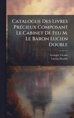 bokomslag Catalogue Des Livres PrÃ©cieux Composant Le Cabinet De Feu M. Le Baron Lucien Double