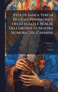 bokomslag Vita Di Santa Teresa Di Gesu', Fondatrice Degli Scalzi E Scalze Dell'ordine Di Nostra Signora Del Carmine