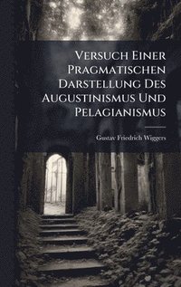 bokomslag Versuch Einer Pragmatischen Darstellung Des Augustinismus Und Pelagianismus