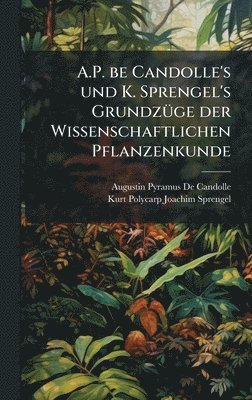 bokomslag A.P. be Candolle's und K. Sprengel's GrundzÃ1/4ge der Wissenschaftlichen Pflanzenkunde