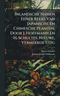 bokomslag Inlandsche Namen Eener Reeks Van Japansche En Chinesche Planten, Door J. Hoffmann En H. Schultes. Nieuwe, Vermeerde Uitg