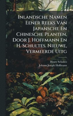 bokomslag Inlandsche Namen Eener Reeks Van Japansche En Chinesche Planten, Door J. Hoffmann En H. Schultes. Nieuwe, Vermeerde Uitg