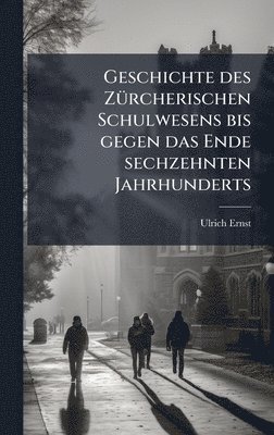 bokomslag Geschichte des ZÃ1/4rcherischen Schulwesens bis gegen das Ende sechzehnten Jahrhunderts