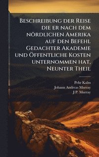 bokomslag Beschreibung der Reise die er nach dem nördlichen Amerika auf den Befehl Gedachter Akademie und Ã-ffentliche Kosten unternommen hat, Neunter Theil