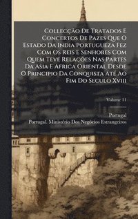 bokomslag CollecÃ§Ã£o De Tratados E Concertos De Pazes Que O Estado Da India Portugueza Fez Com Os Reis E Senhores Com Quem Teve RelaÃ§Ãµes Nas Partes Da Asia E