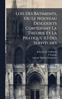 bokomslag Lois Des BÃ¢timents, Ou Le Nouveau Desgodets Contenant La ThÃ©orie Et La Pratique 1O Des Servitudes