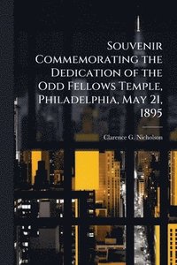 bokomslag Souvenir Commemorating the Dedication of the Odd Fellows Temple, Philadelphia, May 21, 1895