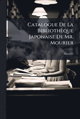 bokomslag Catalogue De La Bibliothèque Japonaise De Mr. Mourier