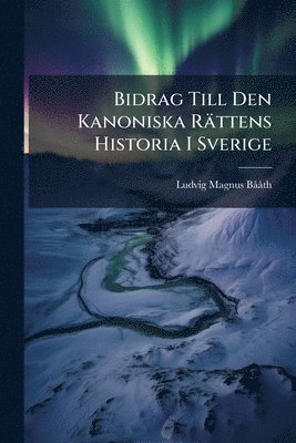 Ludvig Magnus Bã Ã Th, Ludvig Magnus Bã Ã. Th, Ludvig Magnus BÃ¥Ã¥th - Bidrag Till Den Kanoniska Rättens Historia I Sverige, Häftad
