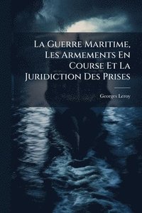 bokomslag La Guerre Maritime, Les Armements En Course Et La Juridiction Des Prises