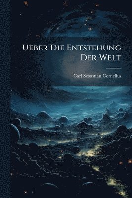 Ueber Die Entstehung Der Welt