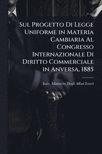 bokomslag Sul Progetto Di Legge Uniforme in Materia Cambiaria Al Congresso Internazionale Di Diritto Commerciale in Anversa, 1885