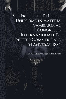 bokomslag Sul Progetto Di Legge Uniforme in Materia Cambiaria Al Congresso Internazionale Di Diritto Commerciale in Anversa, 1885