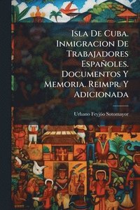 bokomslag Isla De Cuba. Inmigracion De Trabajadores Españoles. Documentos Y Memoria. Reimpr. Y Adicionada