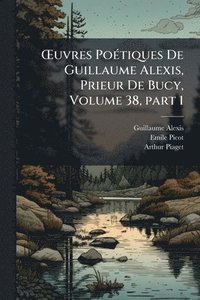 bokomslag Å'uvres PoÃ(c)tiques De Guillaume Alexis, Prieur De Bucy, Volume 38, part 1