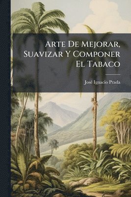 bokomslag Arte De Mejorar, Suavizar Y Componer El Tabaco