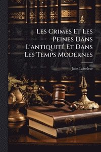 bokomslag Les Crimes Et Les Peines Dans L'antiquitÃ(c) Et Dans Les Temps Modernes