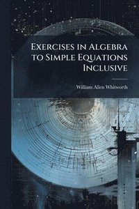 bokomslag Exercises in Algebra to Simple Equations Inclusive