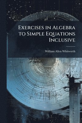 bokomslag Exercises in Algebra to Simple Equations Inclusive