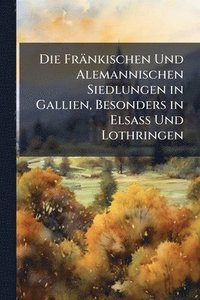 bokomslag Fränkischen Und Alemannischen Siedlungen in Gallien, Besonders in Elsass Und Lothringen