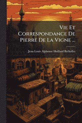 Vie Et Correspondance De Pierre De La Vigne ...