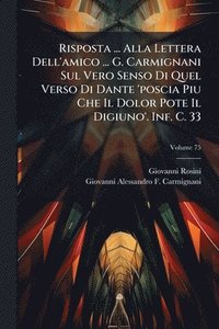 bokomslag Risposta ... Alla Lettera Dell'amico ... G. Carmignani Sul Vero Senso Di Quel Verso Di Dante 'poscia Piu Che Il Dolor Pote Il Digiuno'. Inf. C. 33